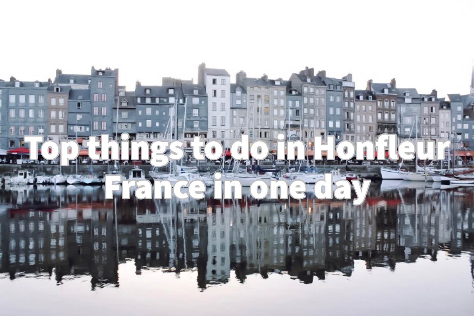 Top Things To Do In Honfleur France In One Day Skylar Arias Adventures