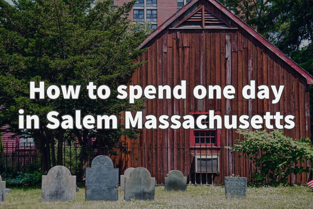 How to spend one day in Salem Massachusetts Best day trip from Boston